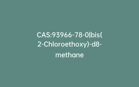 CAS:93966-78-0|bis(2-Chloroethoxy)-d8-methane