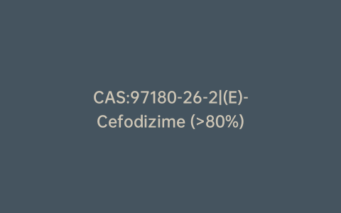 CAS:97180-26-2|(E)-Cefodizime (>80%)