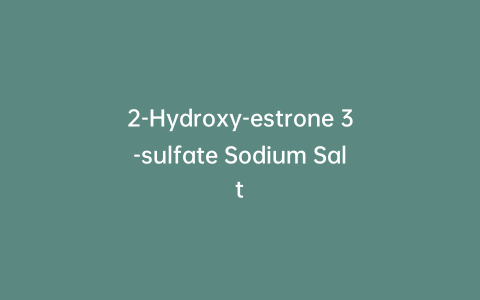2-Hydroxy-estrone 3-sulfate Sodium Salt