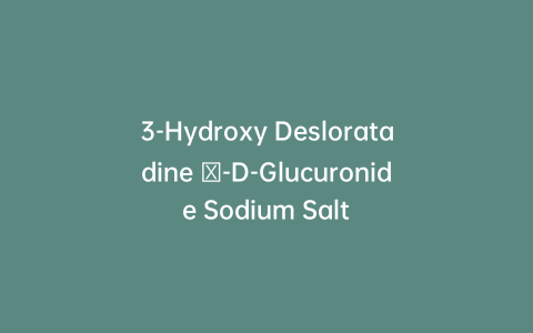 3-Hydroxy Desloratadine β-D-Glucuronide Sodium Salt