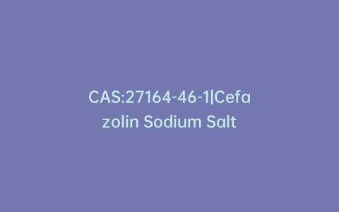 CAS:27164-46-1|Cefazolin Sodium Salt