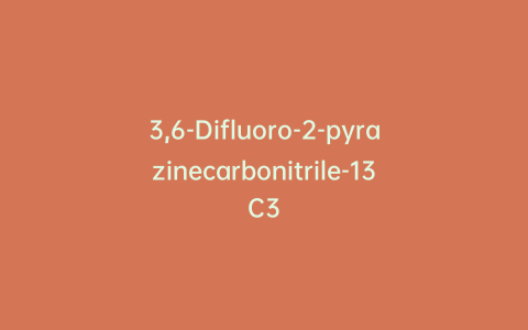 3,6-Difluoro-2-pyrazinecarbonitrile-13C3