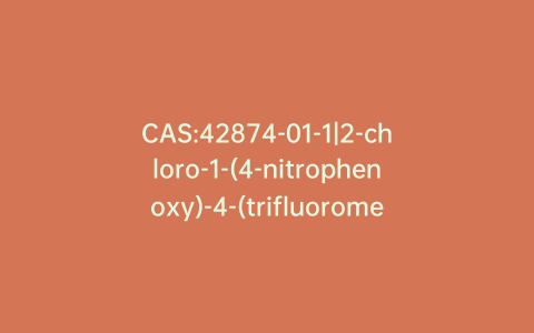 CAS:42874-01-1|2-chloro-1-(4-nitrophenoxy)-4-(trifluoromethyl)benzene