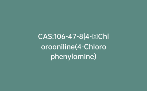 CAS:106-47-8|4-​Chloroaniline(4-Chlorophenylamine)