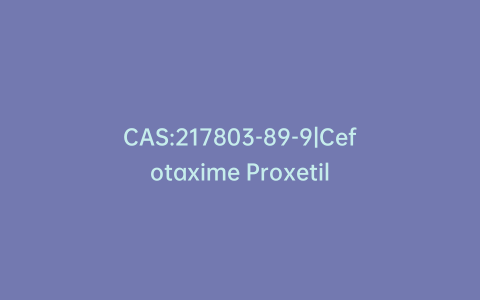 CAS:217803-89-9|Cefotaxime Proxetil