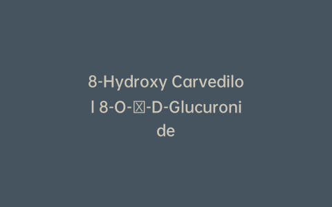 8-Hydroxy Carvedilol 8-O-β-D-Glucuronide