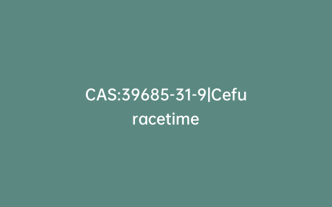 CAS:39685-31-9|Cefuracetime