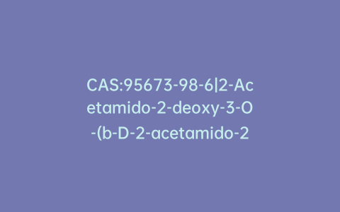 CAS:95673-98-6|2-Acetamido-2-deoxy-3-O-(b-D-2-acetamido-2-deoxyglucopyranosyl)-D-galactopyranose