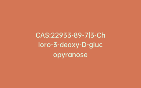 CAS:22933-89-7|3-Chloro-3-deoxy-D-glucopyranose
