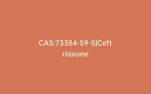 CAS:73384-59-5|Ceftriaxone