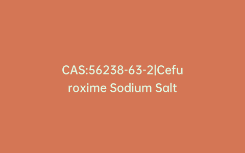 CAS:56238-63-2|Cefuroxime Sodium Salt