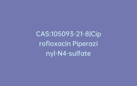 CAS:105093-21-8|Ciprofloxacin Piperazinyl-N4-sulfate