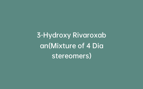 3-Hydroxy Rivaroxaban(Mixture of 4 Diastereomers)