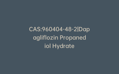 CAS:960404-48-2|Dapagliflozin Propanediol Hydrate