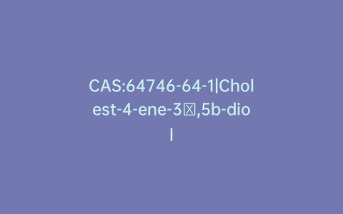 CAS:64746-64-1|Cholest-4-ene-3β,5b-diol