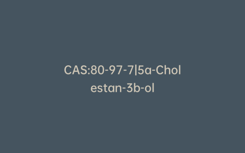 CAS:80-97-7|5a-Cholestan-3b-ol