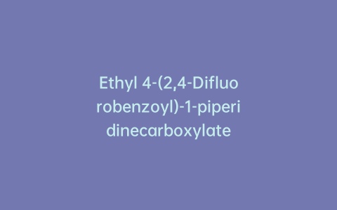 Ethyl 4-(2,4-Difluorobenzoyl)-1-piperidinecarboxylate