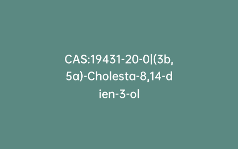 CAS:19431-20-0|(3b,5a)-Cholesta-8,14-dien-3-ol