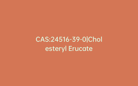 CAS:24516-39-0|Cholesteryl Erucate