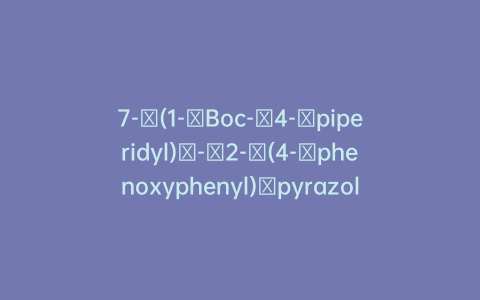 7-​(1-​Boc-​4-​piperidyl)​-​2-​(4-​phenoxyphenyl)​pyrazolo[1,​5-​a]​pyrimidine-​3-​carbonitrile