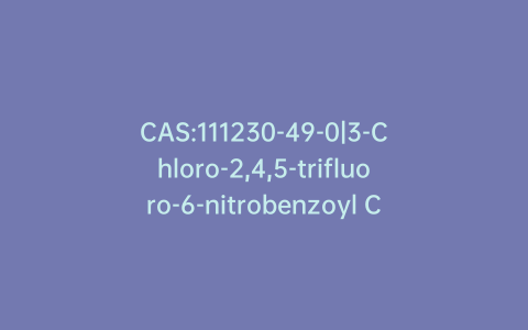 CAS:111230-49-0|3-Chloro-2,4,5-trifluoro-6-nitrobenzoyl Chloride