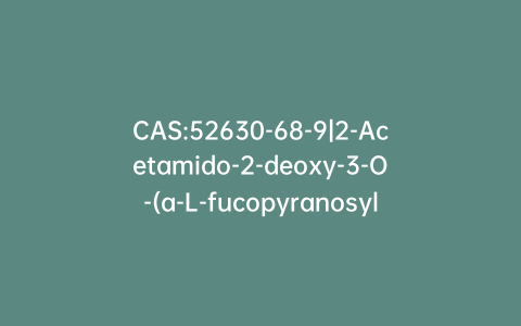 CAS:52630-68-9|2-Acetamido-2-deoxy-3-O-(a-L-fucopyranosyl)-D-glucopyranose
