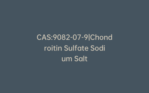 CAS:9082-07-9|Chondroitin Sulfate Sodium Salt