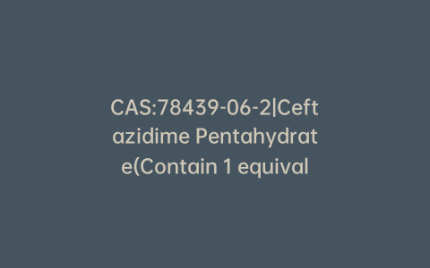 CAS:78439-06-2|Ceftazidime Pentahydrate(Contain 1 equivalent of Na2CO3 as stabilizer)