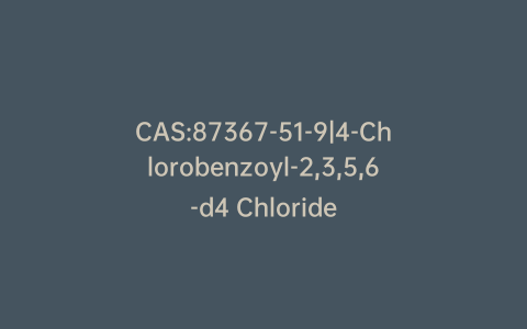 CAS:87367-51-9|4-Chlorobenzoyl-2,3,5,6-d4 Chloride