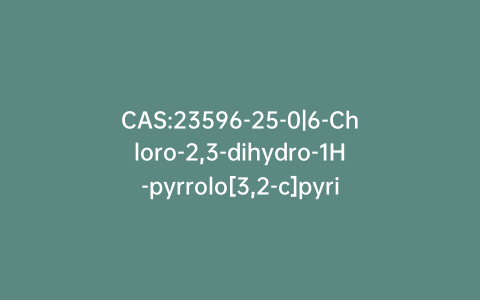 CAS:23596-25-0|6-Chloro-2,3-dihydro-1H-pyrrolo[3,2-c]pyridine