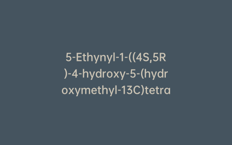 5-Ethynyl-1-((4S,5R)-4-hydroxy-5-(hydroxymethyl-13C)tetrahydrofuran-2-yl-2,3,4,5-13C4)pyrimidine-2,4(1H,3H)-dione