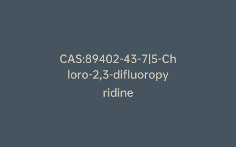 CAS:89402-43-7|5-Chloro-2,3-difluoropyridine