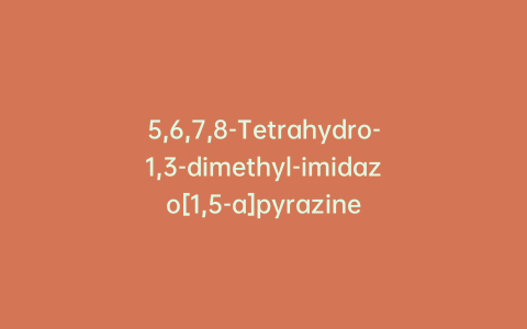 5,6,7,8-Tetrahydro-1,3-dimethyl-imidazo[1,5-a]pyrazine