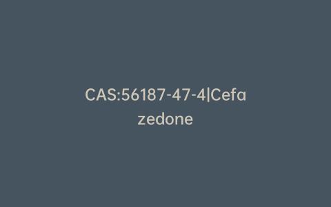 CAS:56187-47-4|Cefazedone