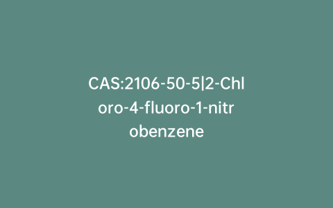 CAS:2106-50-5|2-Chloro-4-fluoro-1-nitrobenzene
