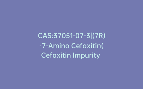 CAS:37051-07-3|(7R)-7-Amino Cefoxitin(Cefoxitin Impurity J)