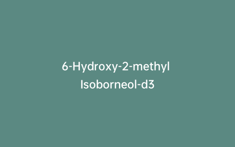 6-Hydroxy-2-methyl Isoborneol-d3