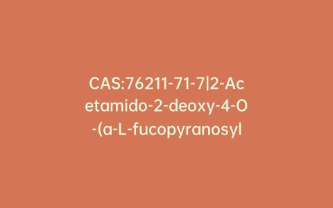 CAS:76211-71-7|2-Acetamido-2-deoxy-4-O-(a-L-fucopyranosyl)-D-glucopyranose