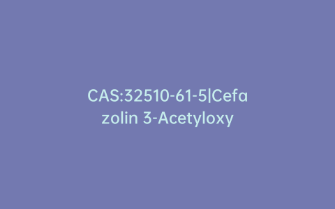 CAS:32510-61-5|Cefazolin 3-Acetyloxy