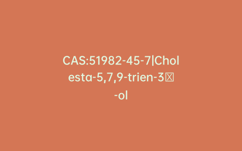 CAS:51982-45-7|Cholesta-5,7,9-trien-3β-ol