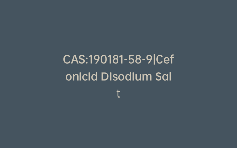 CAS:190181-58-9|Cefonicid Disodium Salt