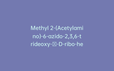 Methyl 2-(Acetylamino)-6-azido-2,3,6-trideoxy-α-D-ribo-hexopyranoside