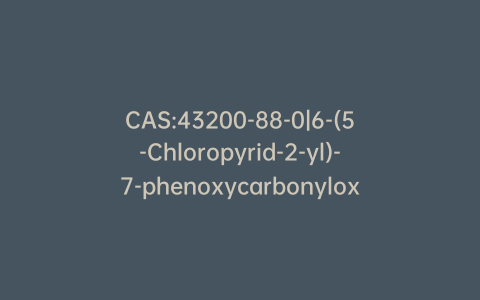 CAS:43200-88-0|6-(5-Chloropyrid-2-yl)-7-phenoxycarbonyloxy-6,7-dihydropyrrolo[3,4-b]pyrazin-5-one