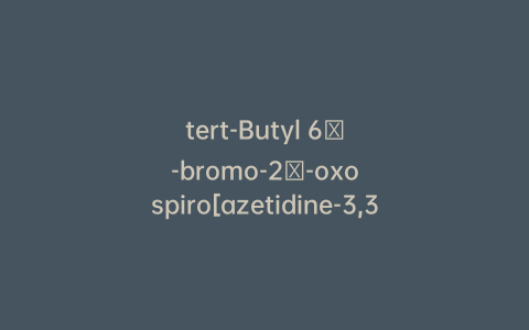 tert-Butyl 6′-bromo-2′-oxospiro[azetidine-3,3′-indoline]-1-carboxylate