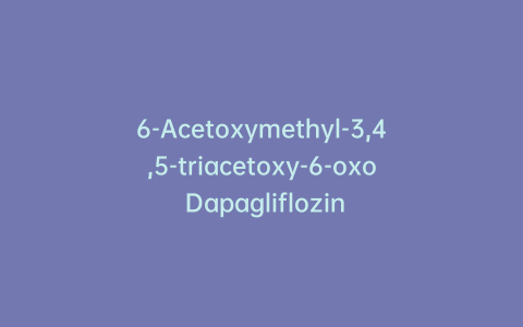 6-Acetoxymethyl-3,4,5-triacetoxy-6-oxo Dapagliflozin