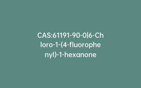 CAS:61191-90-0|6-Chloro-1-(4-fluorophenyl)-1-hexanone