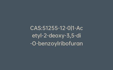 CAS:51255-12-0|1-Acetyl-2-deoxy-3,5-di-O-benzoylribofuranose