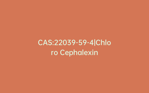 CAS:22039-59-4|Chloro Cephalexin
