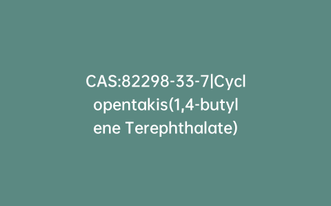 CAS:82298-33-7|Cyclopentakis(1,4-butylene Terephthalate)