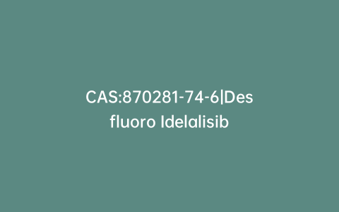 CAS:870281-74-6|Desfluoro Idelalisib